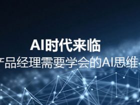 AI时代来临，产品经理需要学会的AI思维